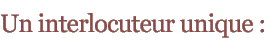 un interlocuteur unique